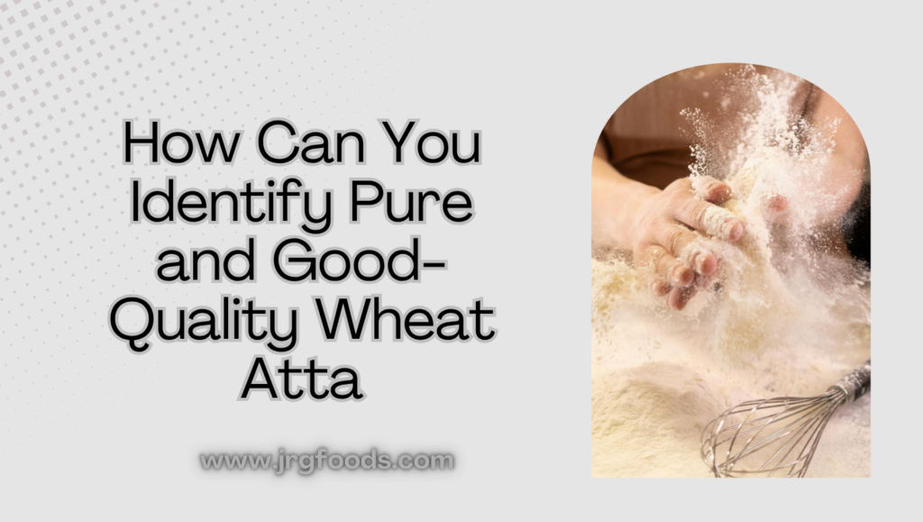 How Can You Identify Pure and Good-Quality Wheat Atta