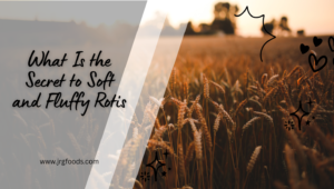 What Is the Secret to Soft and Fluffy Rotis