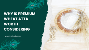 Why Is Premium Wheat Atta Worth Considering