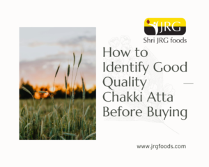 How to Identify Good Quality Chakki Atta Before Buying