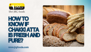 How to Know If Chakki Atta Is Fresh and Pure?